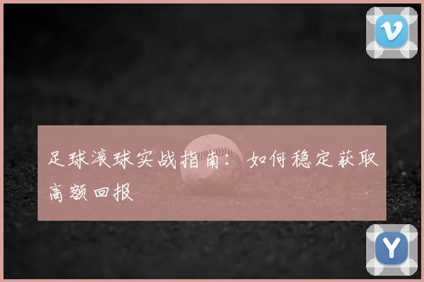 足球滚球实战指南：如何稳定获取高额回报