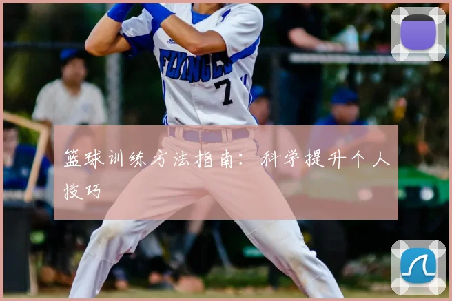篮球训练方法指南：科学提升个人技巧